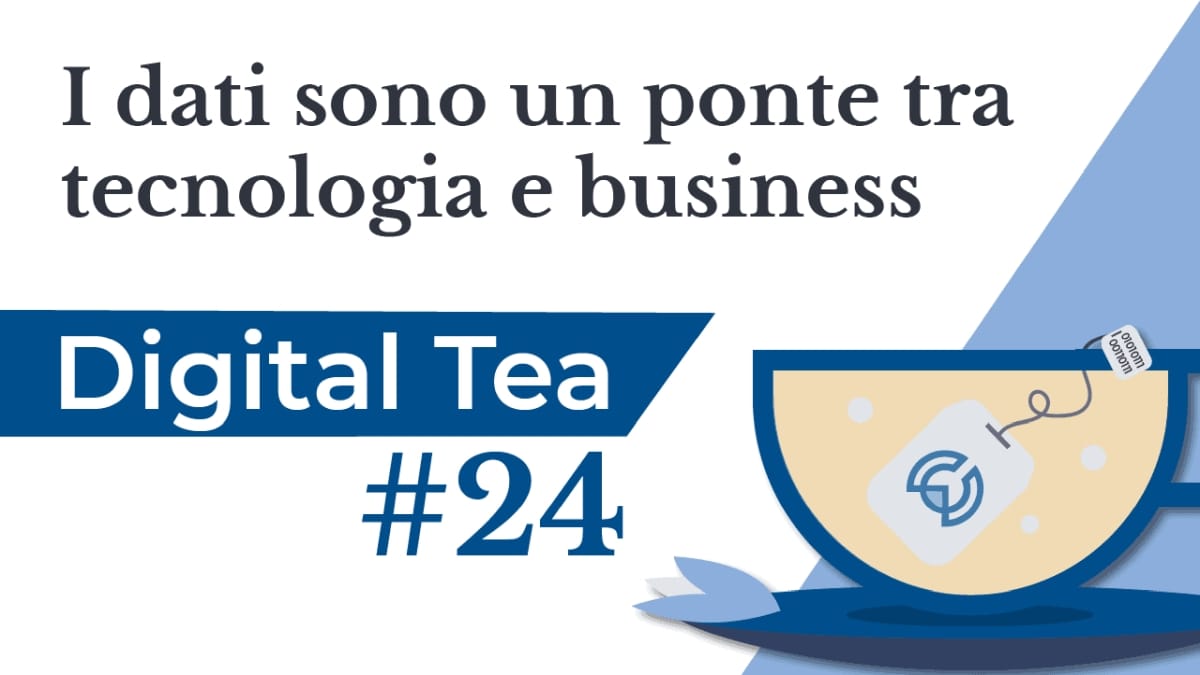 DigitalTea #24 | I dati sono un ponte tra tecnologia e business