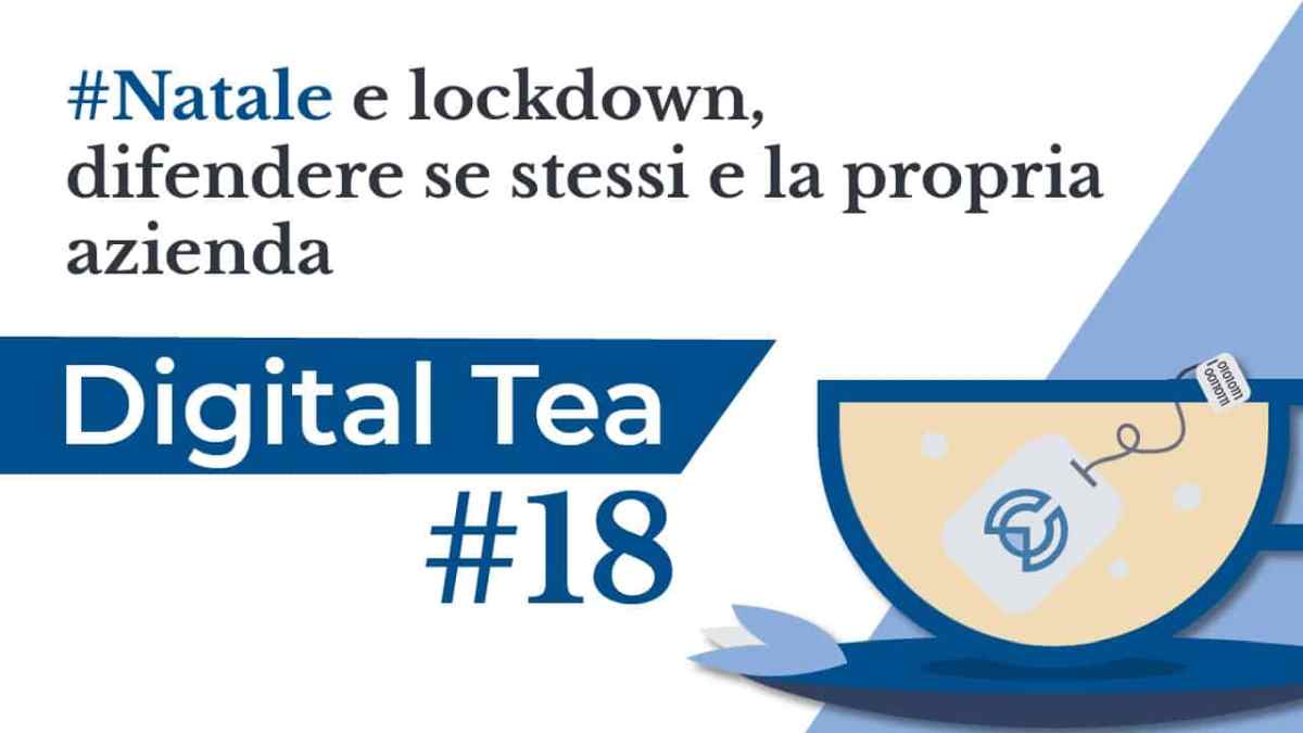 DigitalTea #18 | Natale e lockdown, difendere se stessi e la propria azienda
