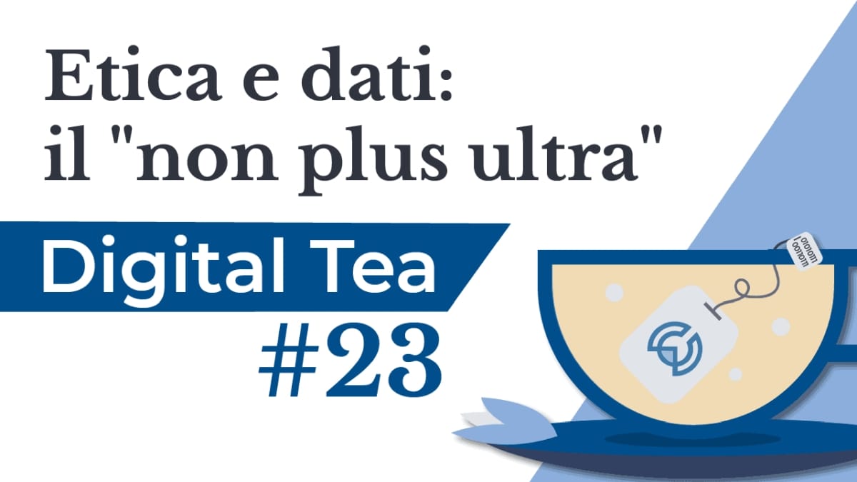 DigitalTea #23 | Etica e dati: “non-plus ultra”